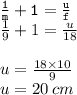 { \tt{ \frac{1}{m} + 1  = \frac{u}{f}  }} \\  \frac{1}{9}  + 1 =  \frac{u}{18}  \\  \\ u =  \frac{18 \times 10}{9}  \\ u = 20 \: cm