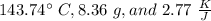 143.74^{\circ} \ C , 8.36\ g, and \ 2.77\ \frac{K}{J}