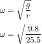 \omega =  \sqrt{\dfrac{g}{r}} \\ \\ \omega =  \sqrt{\dfrac{9.8}{25.5}}