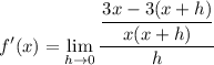 \displaystyle f'(x) = \lim_{h\to0}\frac{\dfrac{3x-3(x+h)}{x(x+h)}}h