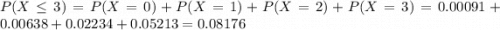 P(X \leq 3) = P(X = 0) + P(X = 1) + P(X = 2) + P(X = 3) = 0.00091 + 0.00638 + 0.02234 + 0.05213 = 0.08176&#10;