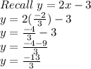 Recall\ y= 2x-3\\y=2(\frac{-2}{3} )-3\\y=\frac{-4}{3}-3\\y=\frac{-4-9}{3} \\y=\frac{-13}{3}