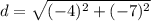 \displaystyle d = \sqrt{(-4)^2 + (-7)^2}