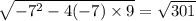 \sqrt{-7^{2} -4(-7)\times9} =\sqrt{301}