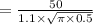 =\frac{50}{1.1\times \sqrt{\pi\times 0.5} }