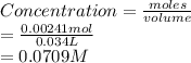 Concentration = \frac{moles}{volume}\\= \frac{0.00241 mol}{0.034 L}\\= 0.0709 M