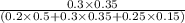 \frac{ 0.3\times 0.35}{( 0.2\times  0.5 + 0.3\times 0.35 + 0.25\times 0.15)}