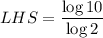 LHS=\dfrac{\log 10}{\log 2}