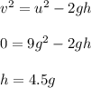 v^2 = u^2 - 2 gh \\\\0 = 9 g^2 - 2 gh \\\\h = 4.5 g