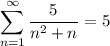 \displaystyle \sum^\infty_{n = 1} \frac{5}{n^2 + n} = 5