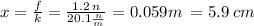 x =  \frac{f}{k}  =  \frac{1.2 \: n}{20.1 \frac{n}{m} }  = 0.059m \:  = 5.9 \: cm