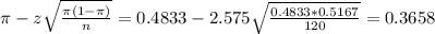\pi - z\sqrt{\frac{\pi(1-\pi)}{n}} = 0.4833 - 2.575\sqrt{\frac{0.4833*0.5167}{120}} = 0.3658