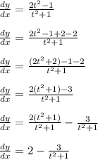 \frac{dy}{dx} = \frac{2t^2-1}{t^2+1}\\\\\frac{dy}{dx} = \frac{2t^2-1+2-2}{t^2+1}\\\\\frac{dy}{dx} = \frac{(2t^2+2)-1-2}{t^2+1}\\\\\frac{dy}{dx} = \frac{2(t^2+1)-3}{t^2+1}\\\\\frac{dy}{dx} = \frac{2(t^2+1)}{t^2+1}-\frac{3}{t^2+1}\\\\\frac{dy}{dx} = 2-\frac{3}{t^2+1}\\\\