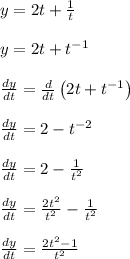 y = 2t + \frac{1}{t}\\\\y = 2t + t^{-1}\\\\\frac{dy}{dt} = \frac{d}{dt}\left(2t + t^{-1}\right)\\\\\frac{dy}{dt} = 2 - t^{-2}\\\\\frac{dy}{dt} = 2 - \frac{1}{t^2}\\\\\frac{dy}{dt} = \frac{2t^2}{t^2}-\frac{1}{t^2}\\\\\frac{dy}{dt} = \frac{2t^2-1}{t^2}\\\\