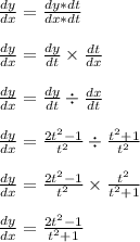 \frac{dy}{dx} = \frac{dy*dt}{dx*dt}\\\\\frac{dy}{dx} = \frac{dy}{dt} \times \frac{dt}{dx}\\\\\frac{dy}{dx} = \frac{dy}{dt} \div \frac{dx}{dt}\\\\\frac{dy}{dx} = \frac{2t^2-1}{t^2} \div \frac{t^2+1}{t^{2}}\\\\\frac{dy}{dx} = \frac{2t^2-1}{t^2} \times \frac{t^{2}}{t^2+1}\\\\\frac{dy}{dx} = \frac{2t^2-1}{t^2+1}\\\\