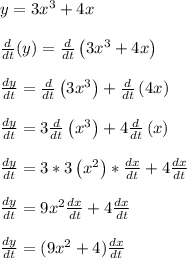 y = 3x^3 + 4x\\\\\frac{d}{dt}(y) = \frac{d}{dt}\left(3x^3 + 4x\right)\\\\\frac{dy}{dt} = \frac{d}{dt}\left(3x^3\right) + \frac{d}{dt}\left(4x\right)\\\\\frac{dy}{dt} = 3\frac{d}{dt}\left(x^3\right) + 4\frac{d}{dt}\left(x\right)\\\\\frac{dy}{dt} = 3*3\left(x^2\right)*\frac{dx}{dt} + 4\frac{dx}{dt}\\\\\frac{dy}{dt} = 9x^2\frac{dx}{dt} + 4\frac{dx}{dt}\\\\\frac{dy}{dt} = (9x^2+4)\frac{dx}{dt}\\\\