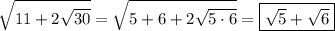 \displaystyle \sqrt{11+2\sqrt{30}}=\sqrt{5+6+2\sqrt{5\cdot6}}=\boxed{\sqrt{5}+\sqrt{6}}