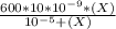 \frac{600 *10*10^{-9} * (X)  }{10^{-5} + (X) }