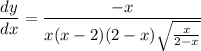 \displaystyle \frac{dy}{dx} = \frac{-x}{x(x - 2)(2 - x)\sqrt{\frac{x}{2 - x}}}