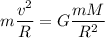 m\dfrac{v^2}{R} = G\dfrac{mM}{R^2}