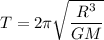 T = 2\pi \sqrt{\dfrac{R^3}{GM}}