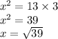 {x}^{2}  = 13 \times 3 \\  {x}^{2}  = 39 \\ x =  \sqrt{39}