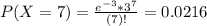 P(X = 7) = \frac{e^{-3}*3^{7}}{(7)!} = 0.0216