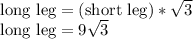 \text{long leg} = (\text{short leg})*\sqrt{3}\\\text{long leg} =9\sqrt{3}