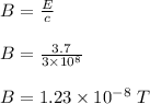 B = \frac{E}{c} \\\\B = \frac{3.7 }{3\times 10^8 } \\\\B = 1.23 \times 10^{-8 } \ T