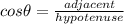 cos \theta = \frac {adjacent}{hypotenuse}