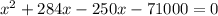 x^2 + 284x -250x - 71000 = 0