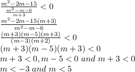 \frac{m^2-2m-15}{\frac{m^2-m-6}{m+3} } < 0\\ \frac{m^2-2m-15(m+3)}{{m^2-m-6} }\\ \frac{(m+3)(m-5)(m+3)}{{(m-3)(m+2)} }