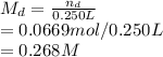 M_d=\frac{n_d}{0.250 L} \\=0.0669mol/0.250L\\=0.268 M
