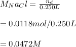 M_Na_Cl=\frac{n_d}{0.250 L} \\\\=0.0118mol/0.250L\\\\=0.0472 M