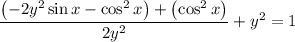 \displaystyle \frac{\left(-2y^2\sin x -\cos^2 x\right)+\left(\cos ^2 x\right)}{2y^2} + y^2 = 1