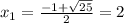 x_{1} = \frac{-1 + \sqrt{25}}{2} = 2