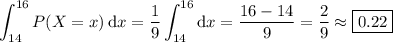 \displaystyle\int_{14}^{16}P(X=x)\,\mathrm dx = \frac19\int_{14}^{16}\mathrm dx = \frac{16-14}9 = \frac29 \approx \boxed{0.22}