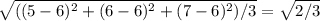 \sqrt{((5 - 6)^2+(6-6)^2+(7-6)^2)/3} = \sqrt{2/3}