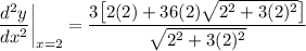\displaystyle \frac{d^2y}{dx^2} \bigg| \limits_{x = 2} = \frac{3\big[ 2(2) + 36(2)\sqrt{2^2 + 3(2)^2} \big]}{\sqrt{2^2 + 3(2)^2}}