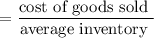 $=\frac{\text{cost of goods sold }}{\text{average inventory }}$