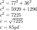 {c}^{2}  =  {77}^{2}  +  {36}^{2}  \\  {c}^{2}  = 5929 + 1296 \\  {c}^{2}  = 7225  \\ c =  \sqrt{7225}  \\  c= 85yd