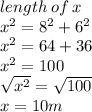 length \: of \: x  \\  {x}^{2}  =  {8}^{2}  +  {6}^{2}  \\  {x}^{2}  = 64 + 36 \\  {x}^{2}  = 100 \\  \sqrt{ {x}^{2} }  =  \sqrt{100}  \\ x = 10m