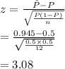 z = \frac{\hat P - P}{\sqrt\frac{P(1-P)}{n} }\\\\=\frac{0.945-0.5}{\sqrt\frac{0.5\times0.5}{12} }  \\\\= 3.08