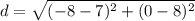 d = \sqrt{(-8 - 7)^2 + (0-8)^2}