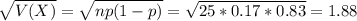 \sqrt{V(X)} = \sqrt{np(1-p)} = \sqrt{25*0.17*0.83} = 1.88