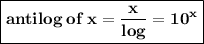 { \boxed{ \bf{antilog \: of \: x =  \frac{x}{ log} =  {10}^{x}  }}}