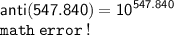 { \sf{anti(547.840) =  {10}^{547.840} }} \\ { \tt{ \red{math \: error \: !}}}