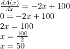 \frac{dA(x)}{dx} = -2x + 100\\0= -2x + 100\\ 2x = 100\\x = \frac{100}{2}\\x = 50
