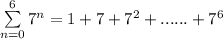 \sum\limits^6_{n=0}  7^n = 1 + 7 + 7^2 + ...... + 7^6