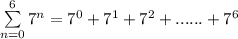 \sum\limits^6_{n=0}  7^n = 7^0 + 7^1 + 7^2 + ...... + 7^6